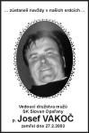 JOSEF VAKOČ, vedoucího družstva mužů, který dne 27.2.2003 náhle zemřel ve věku 45 let. 